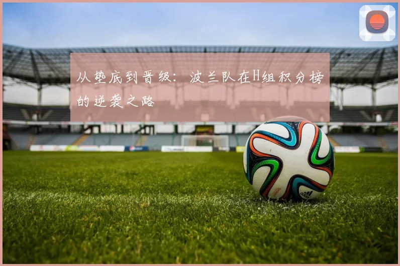 从垫底到晋级：波兰队在H组积分榜的逆袭之路