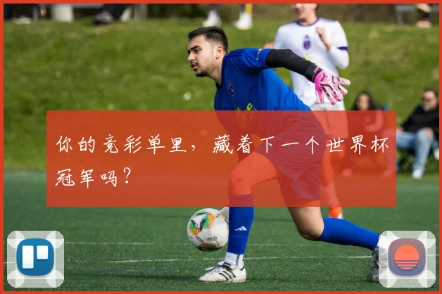 你的竞彩单里，藏着下一个世界杯冠军吗？