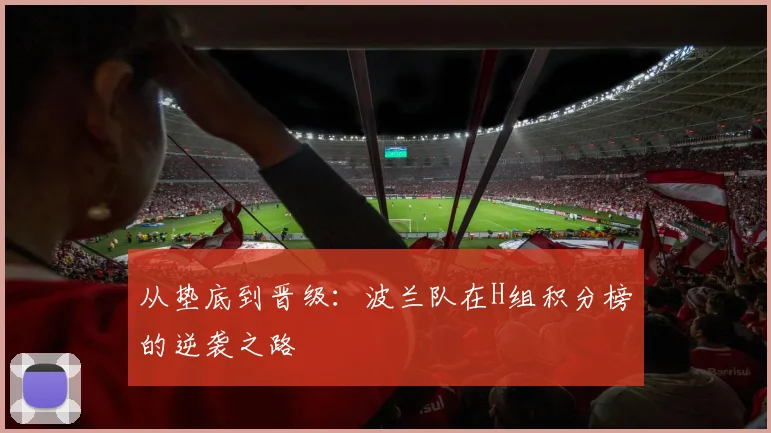 从垫底到晋级：波兰队在H组积分榜的逆袭之路