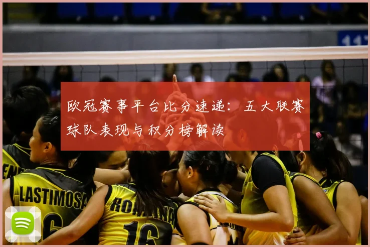 欧冠赛事平台比分速递：五大联赛球队表现与积分榜解读