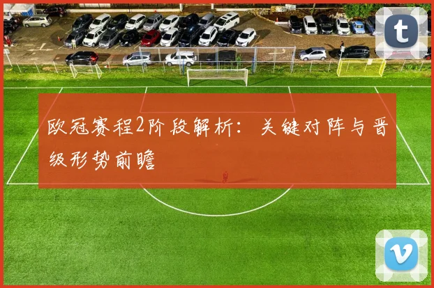 欧冠赛程2阶段解析：关键对阵与晋级形势前瞻