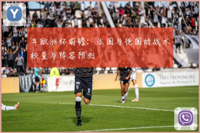 年欧洲杯前瞻：法国与德国的战术较量与阵容预测